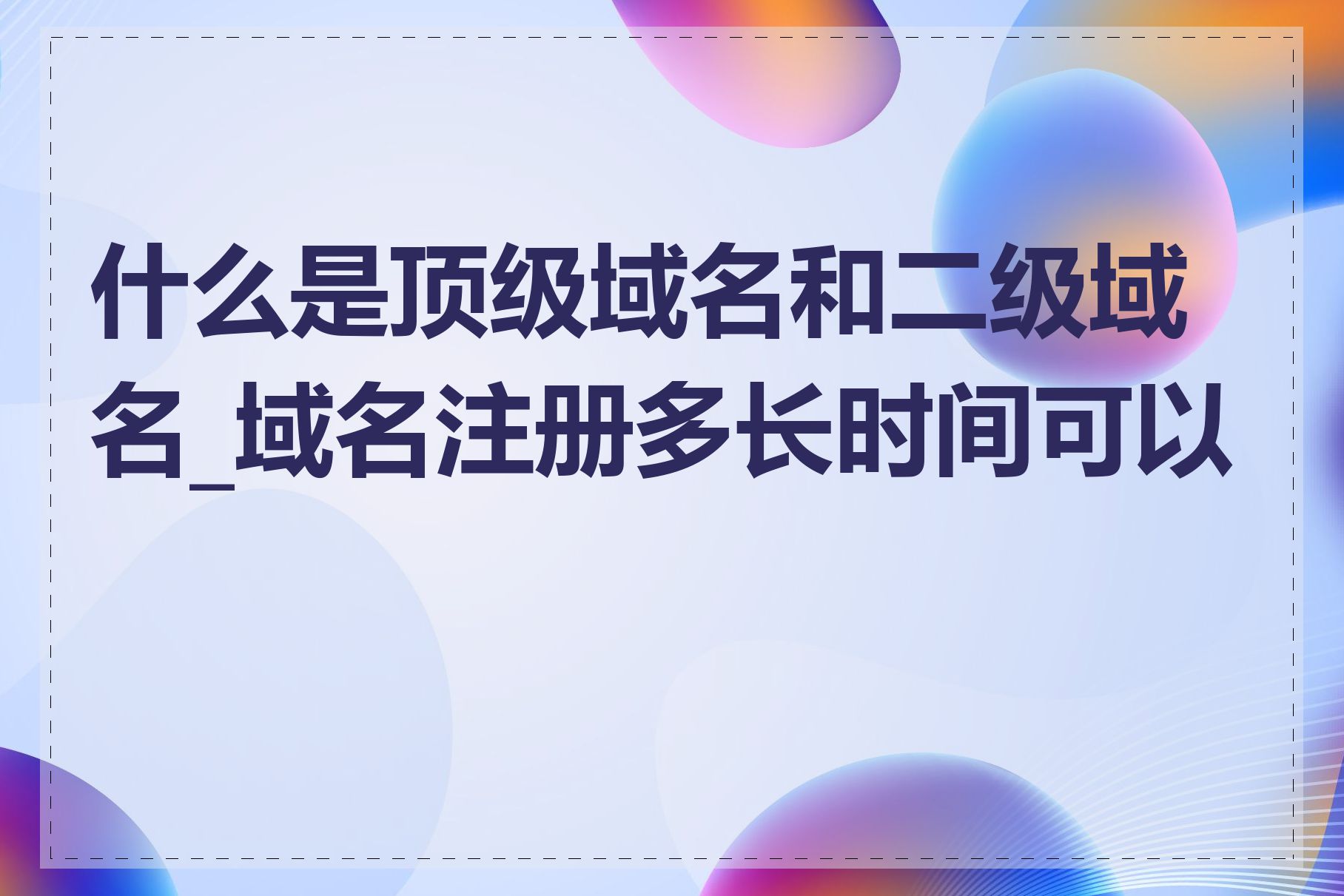 什么是顶级域名和二级域名_域名注册多长时间可以用