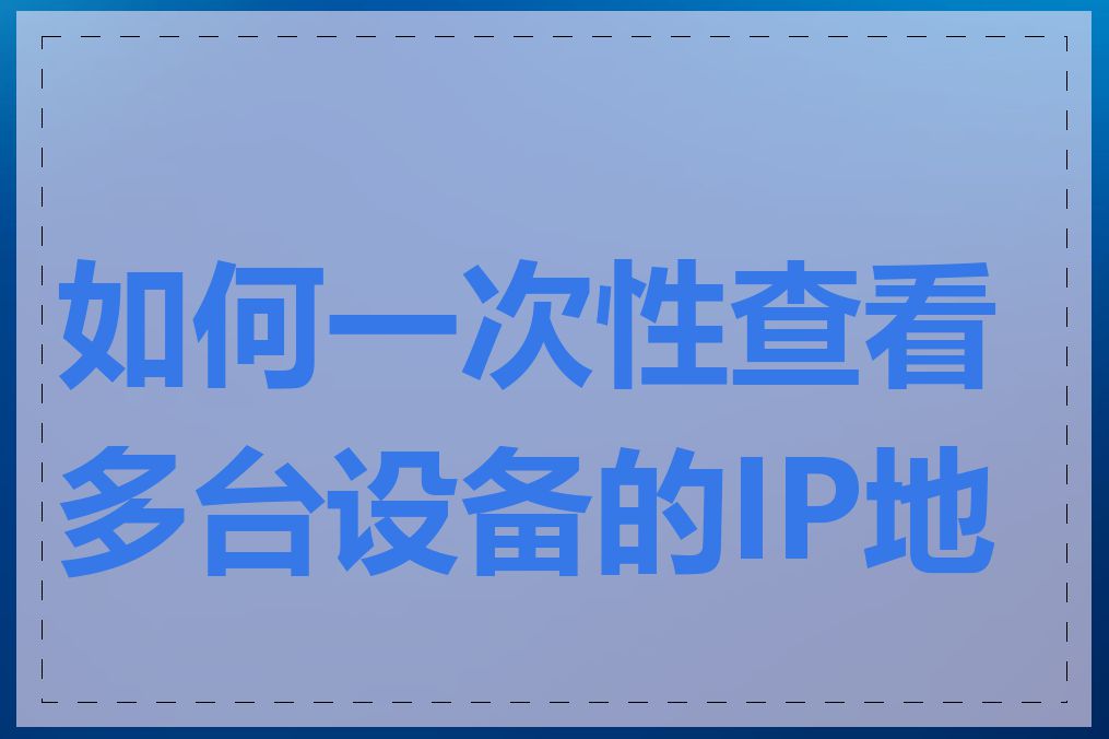 如何一次性查看多台设备的IP地址