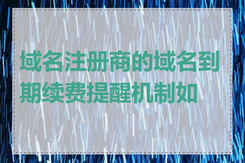 域名注册商的域名到期续费提醒机制如何