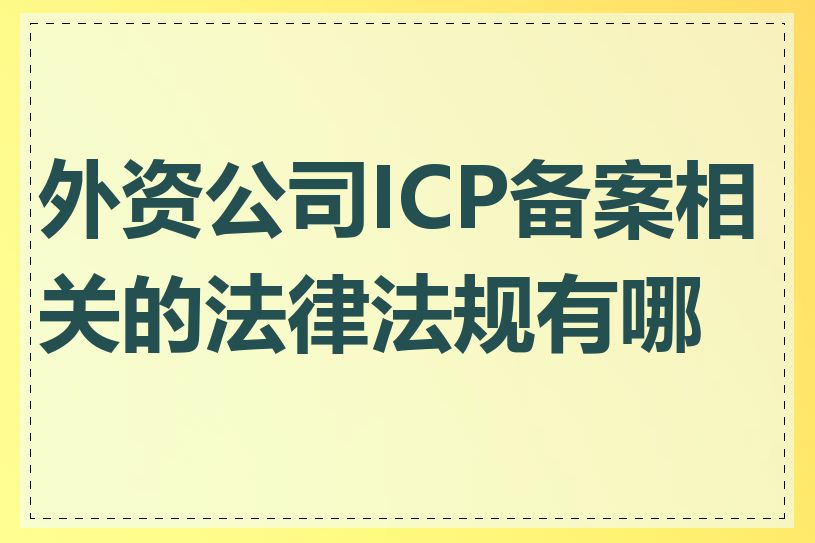 外资公司ICP备案相关的法律法规有哪些