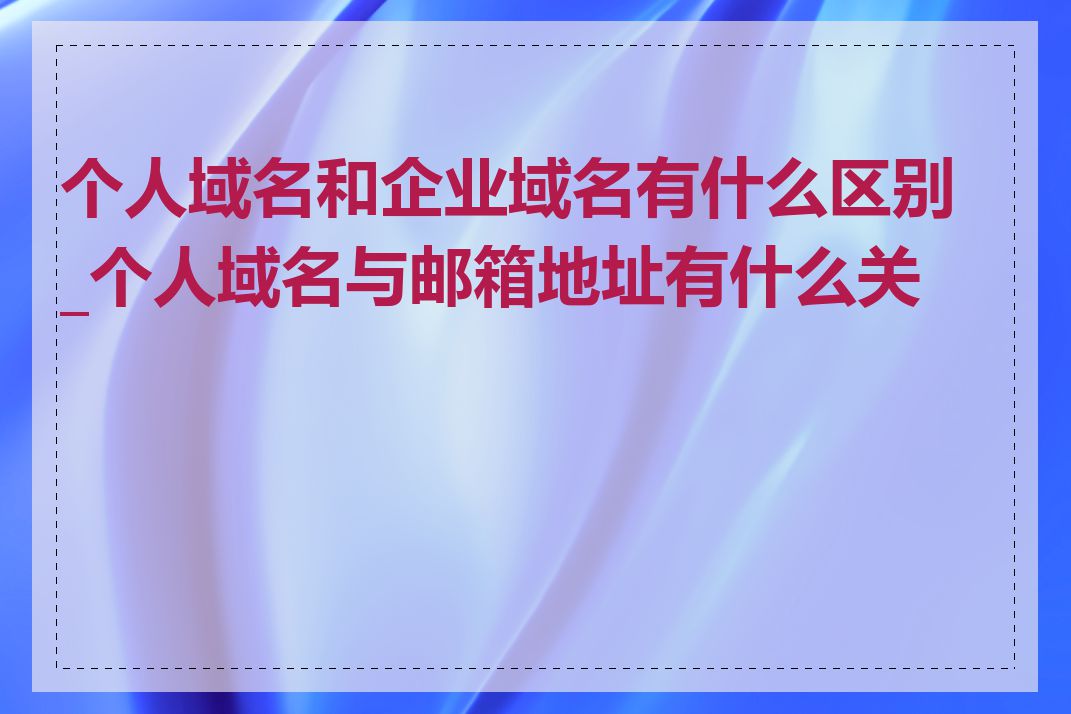 个人域名和企业域名有什么区别_个人域名与邮箱地址有什么关系