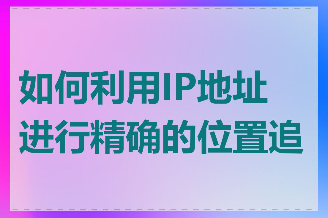 如何利用IP地址进行精确的位置追踪