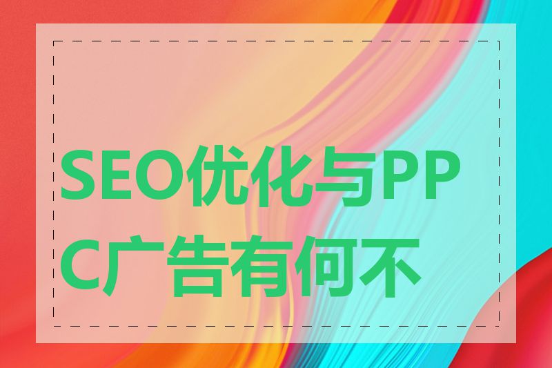 SEO优化与PPC广告有何不同