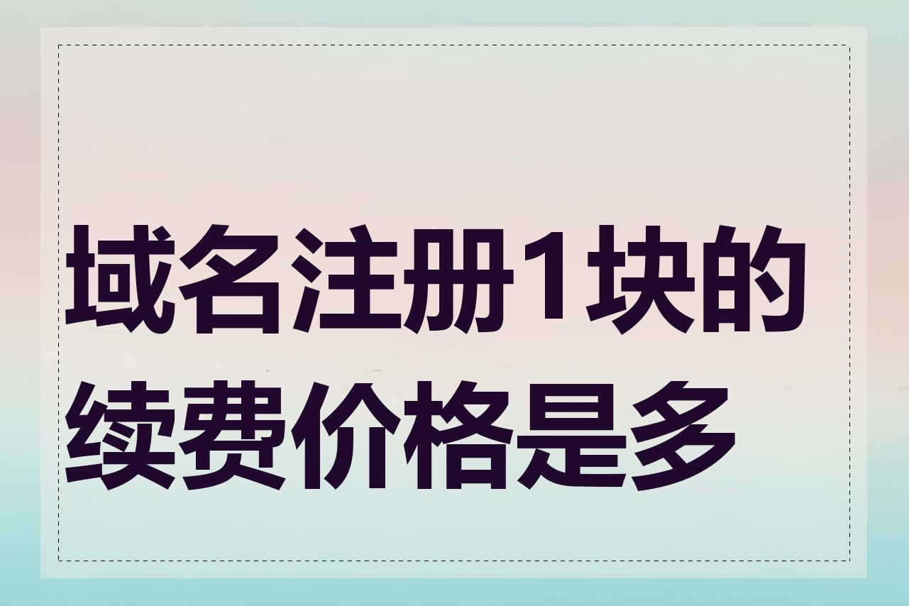 域名注册1块的续费价格是多少