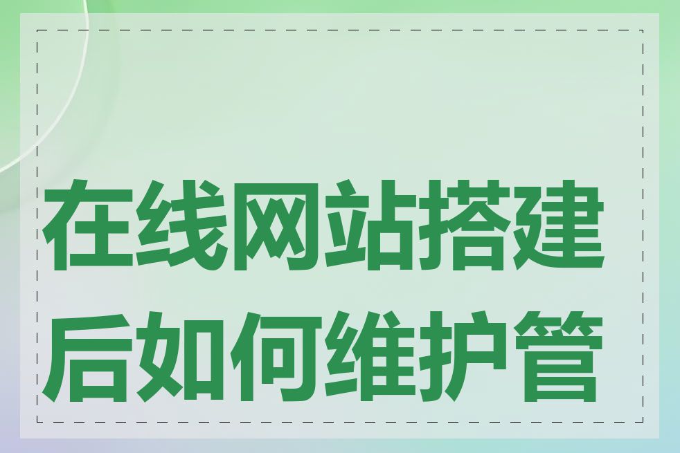 在线网站搭建后如何维护管理