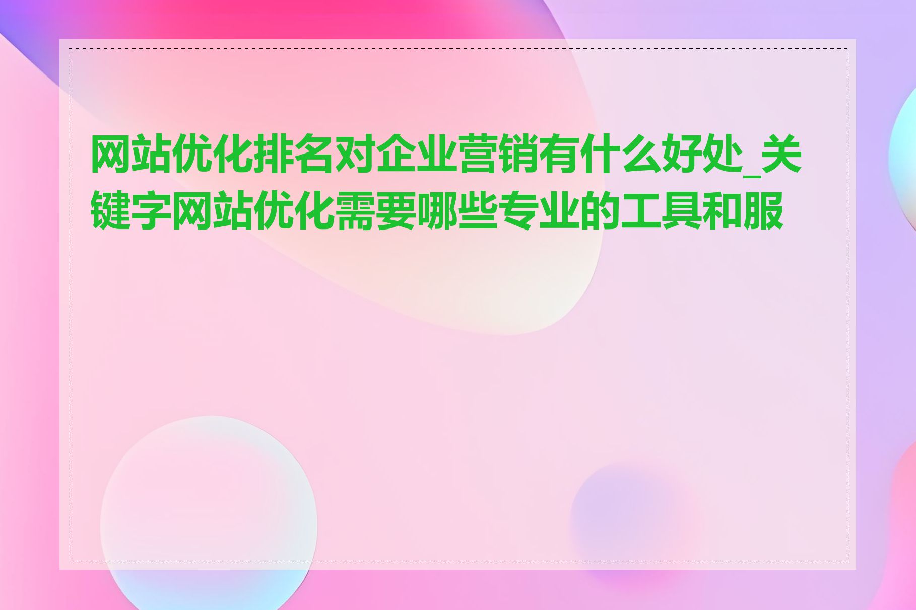 网站优化排名对企业营销有什么好处_关键字网站优化需要哪些专业的工具和服务