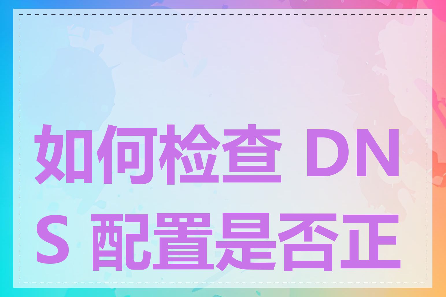 如何检查 DNS 配置是否正确