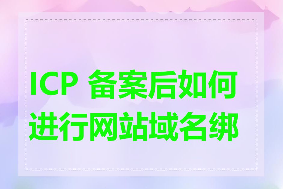 ICP 备案后如何进行网站域名绑定