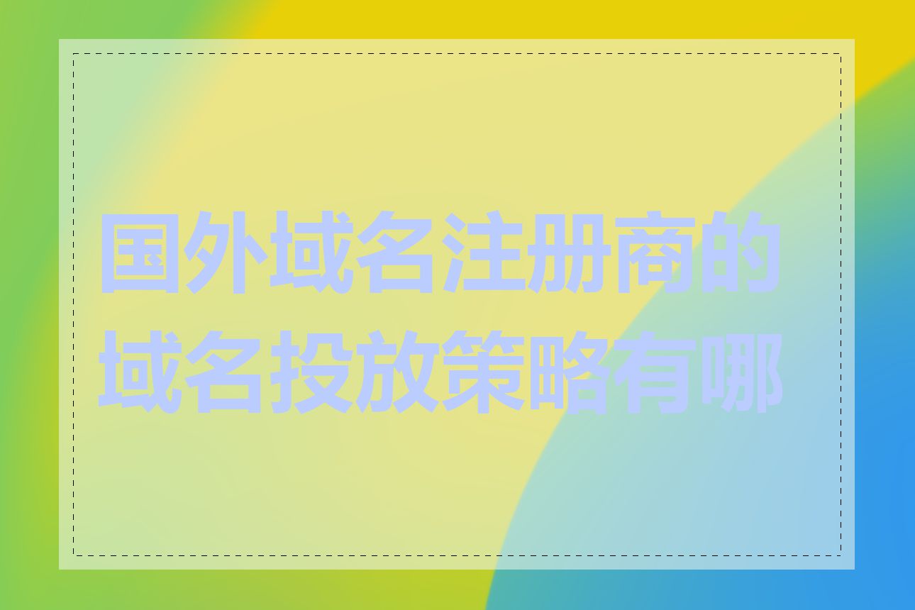 国外域名注册商的域名投放策略有哪些