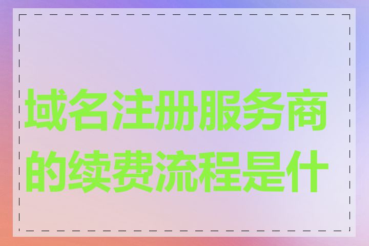 域名注册服务商的续费流程是什么