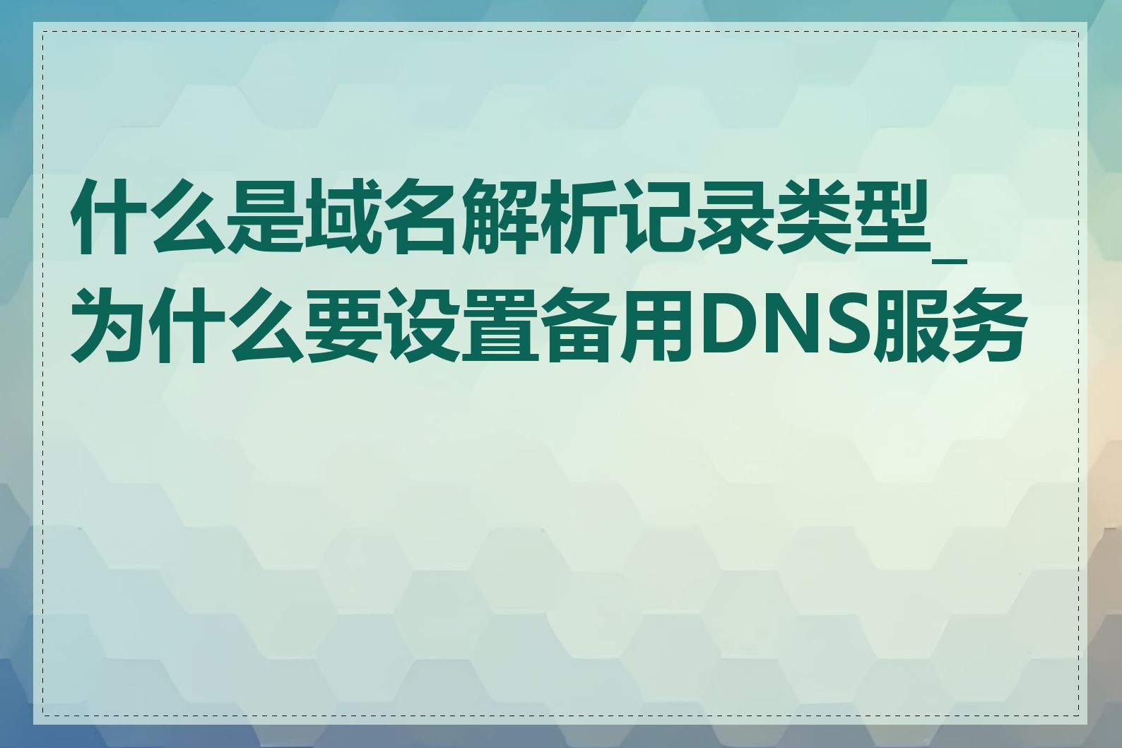 什么是域名解析记录类型_为什么要设置备用DNS服务器