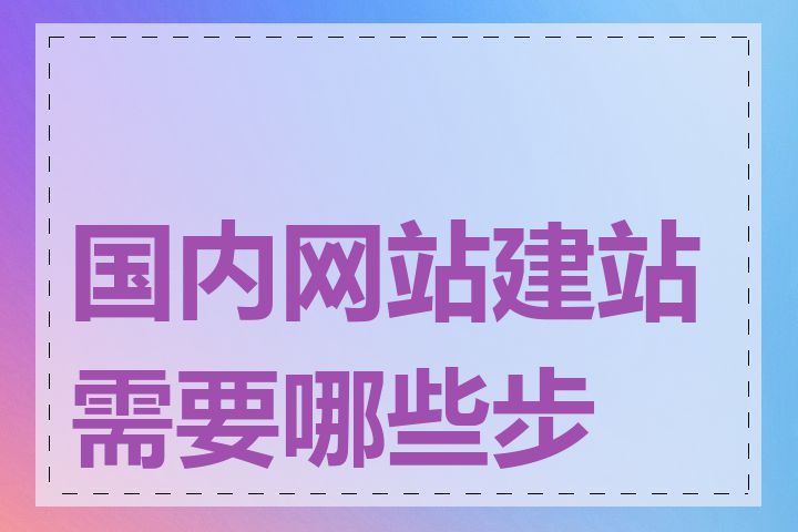 国内网站建站需要哪些步骤