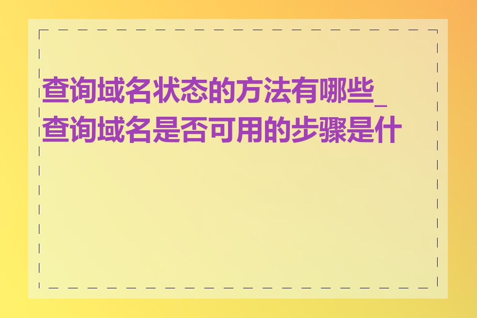 查询域名状态的方法有哪些_查询域名是否可用的步骤是什么