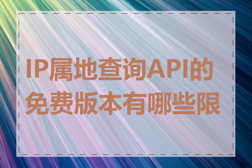 IP属地查询API的免费版本有哪些限制