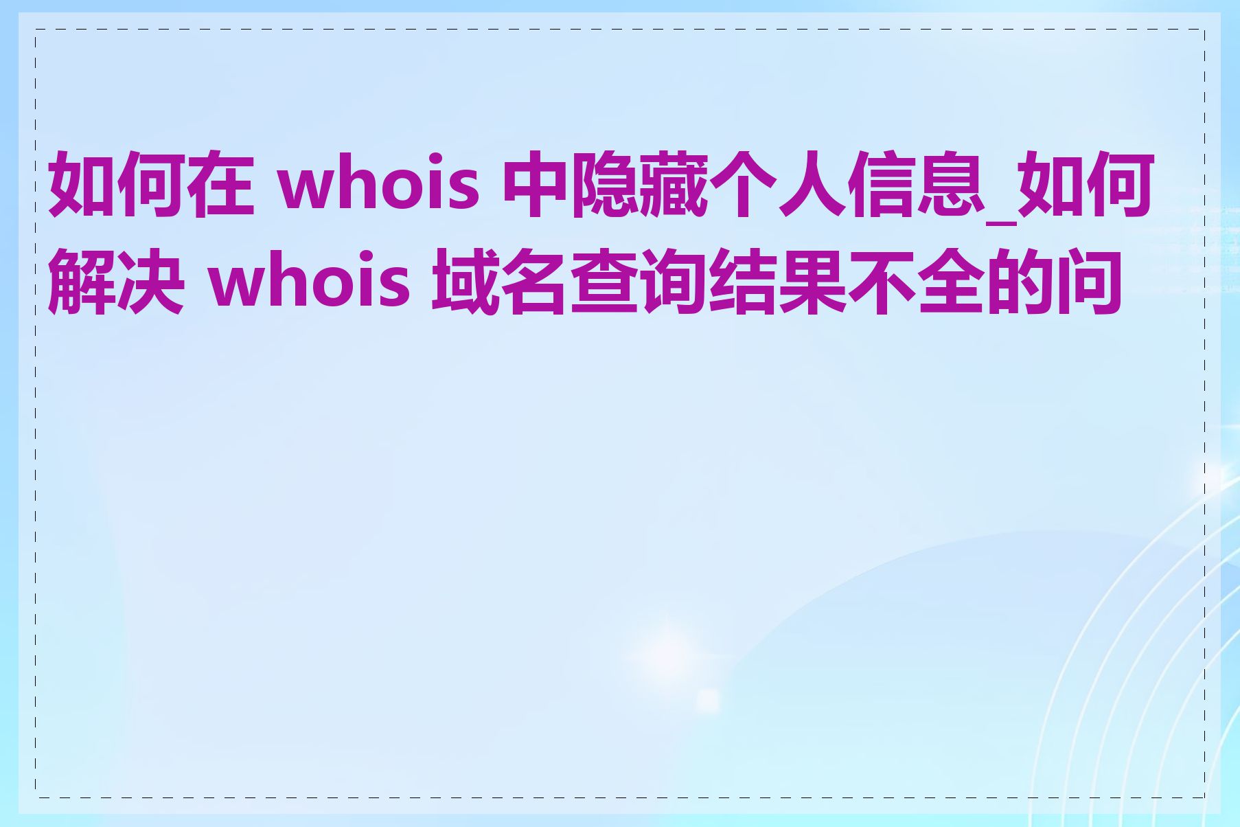 如何在 whois 中隐藏个人信息_如何解决 whois 域名查询结果不全的问题