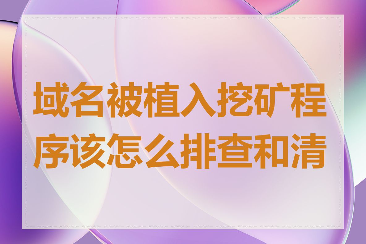 域名被植入挖矿程序该怎么排查和清理