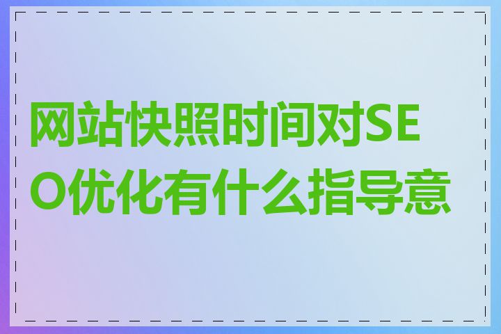 网站快照时间对SEO优化有什么指导意义