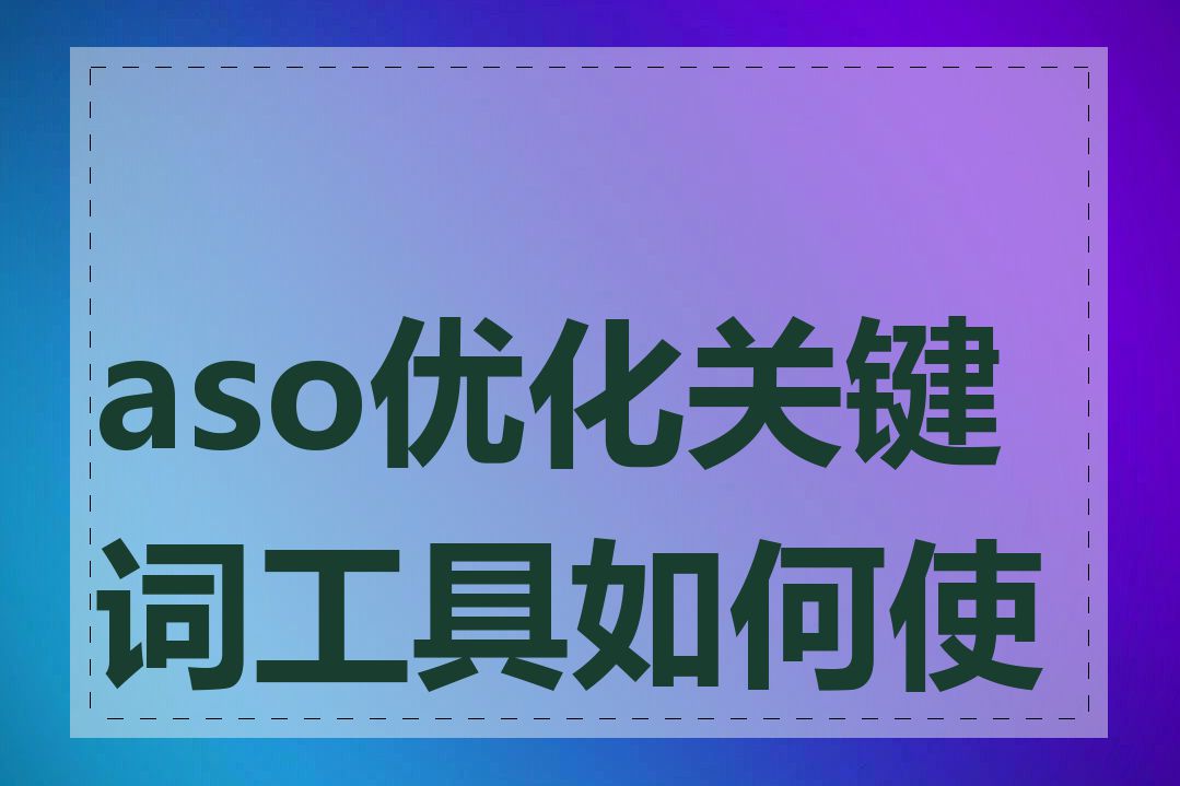 aso优化关键词工具如何使用