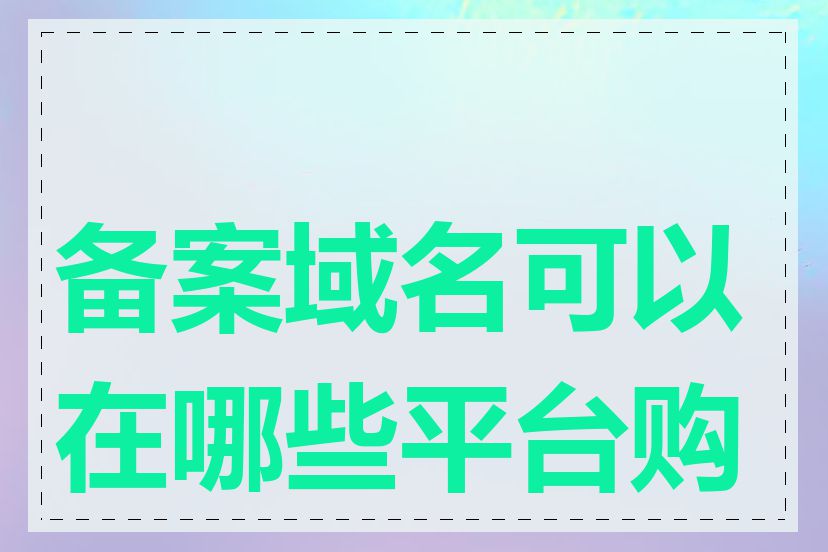 备案域名可以在哪些平台购买