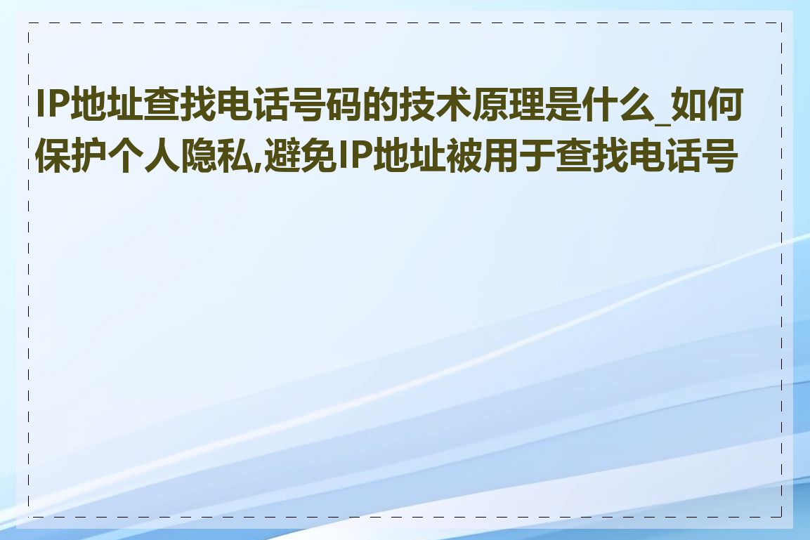 IP地址查找电话号码的技术原理是什么_如何保护个人隐私,避免IP地址被用于查找电话号码