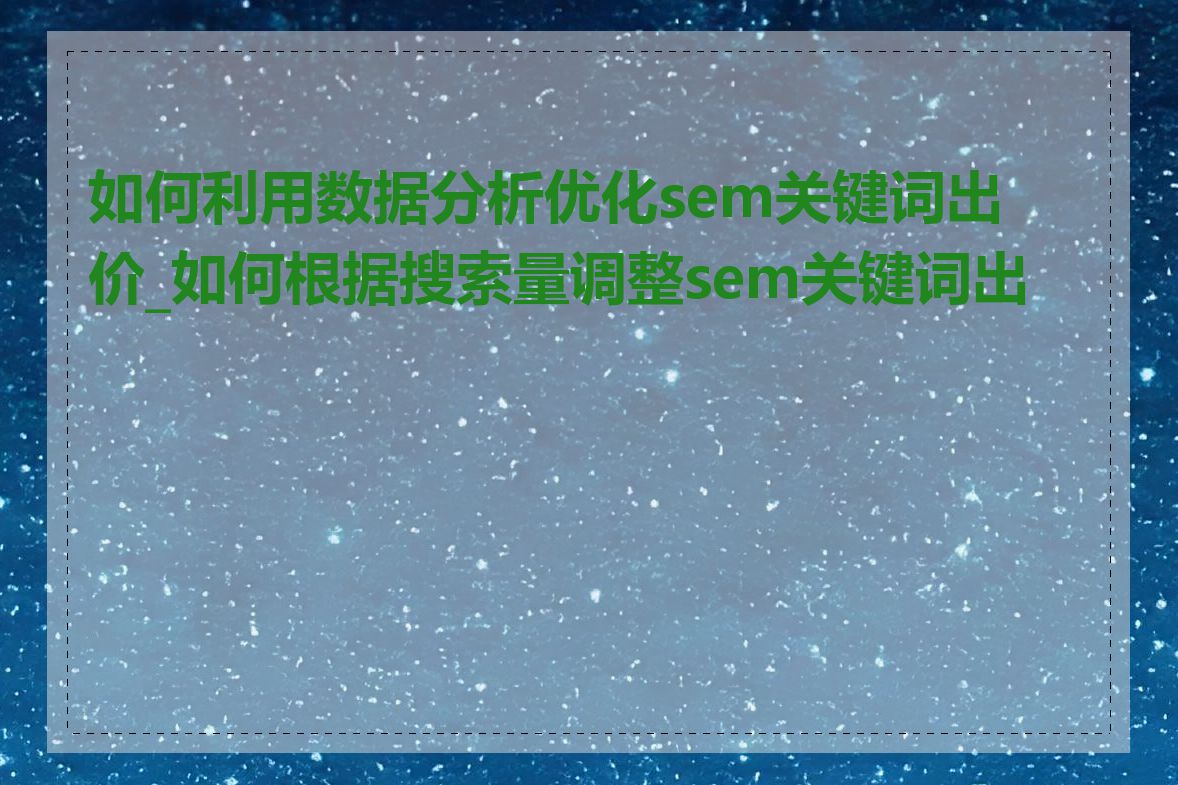 如何利用数据分析优化sem关键词出价_如何根据搜索量调整sem关键词出价