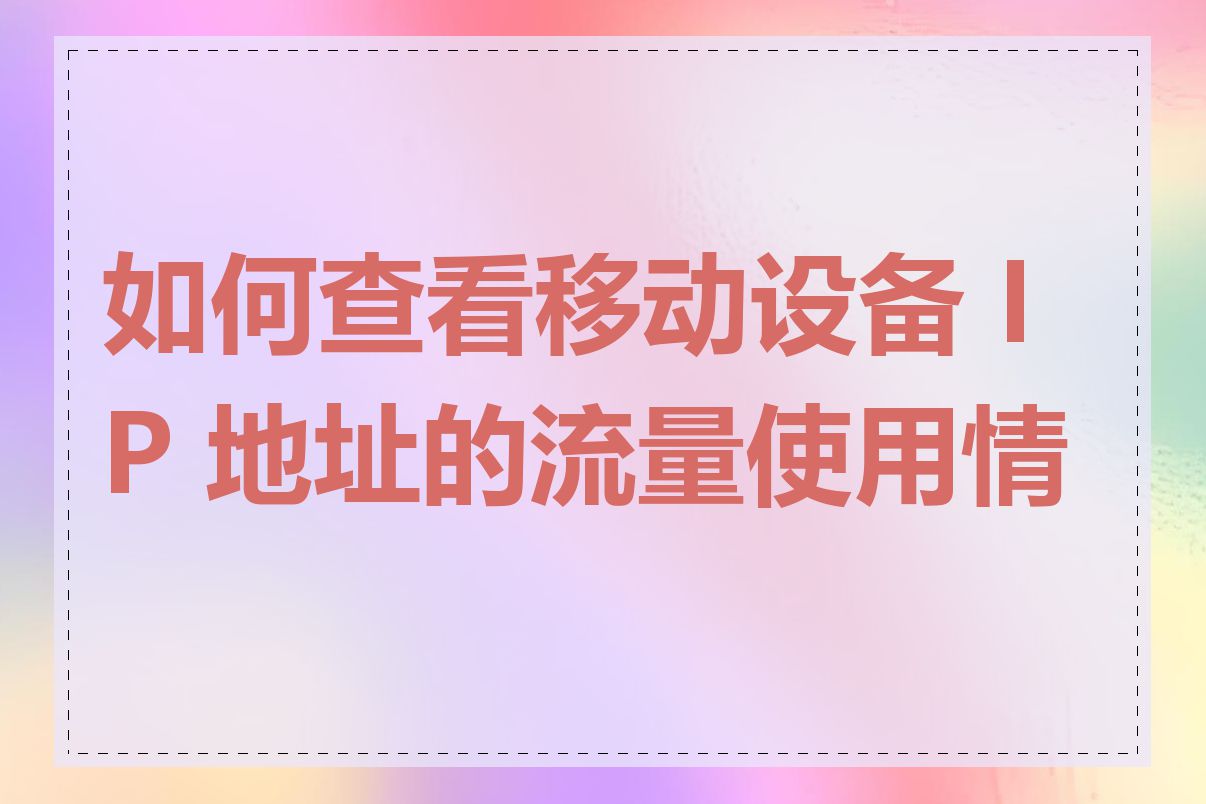 如何查看移动设备 IP 地址的流量使用情况