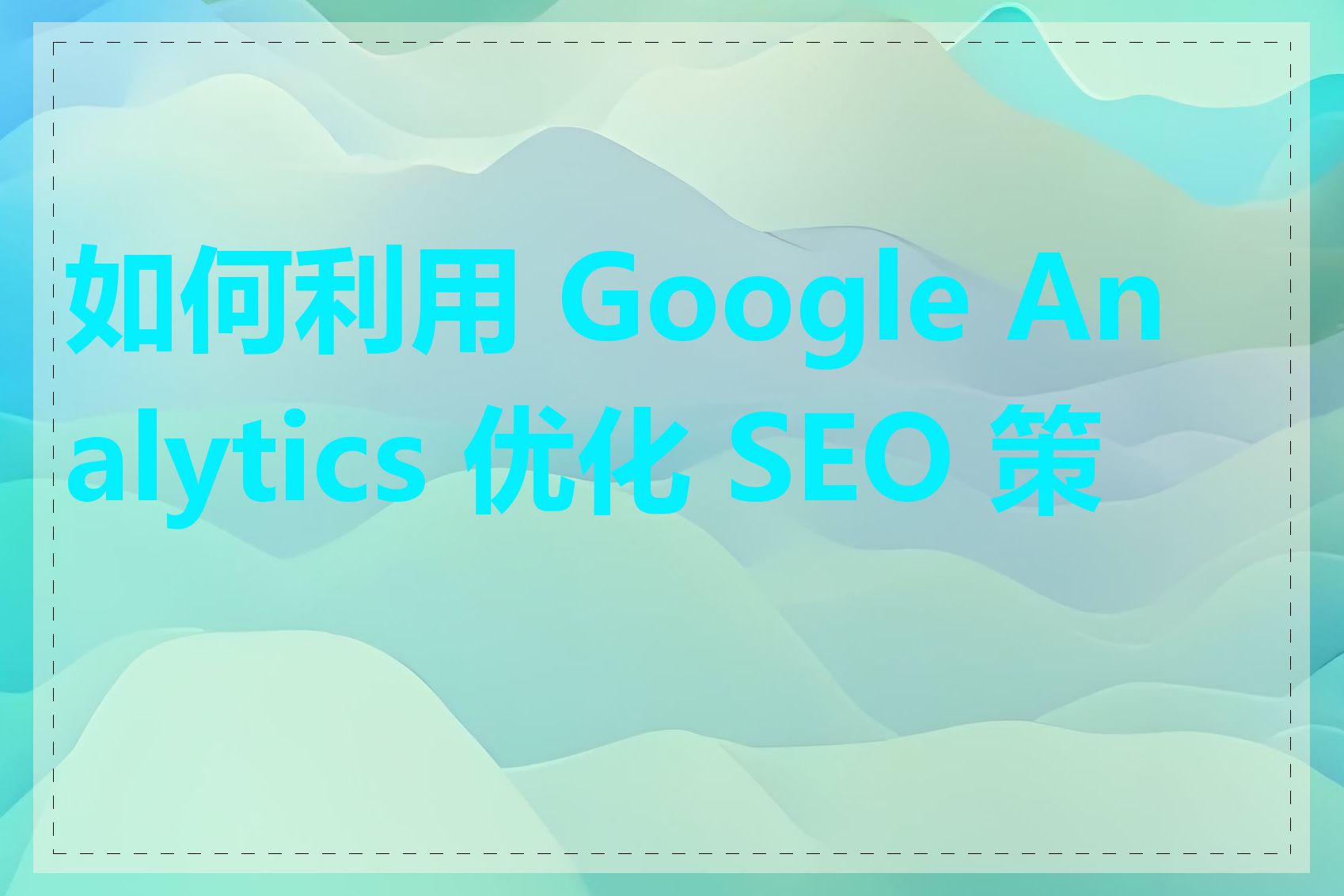 如何利用 Google Analytics 优化 SEO 策略