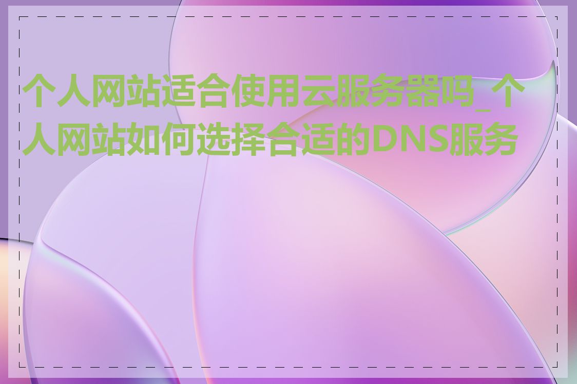 个人网站适合使用云服务器吗_个人网站如何选择合适的DNS服务商