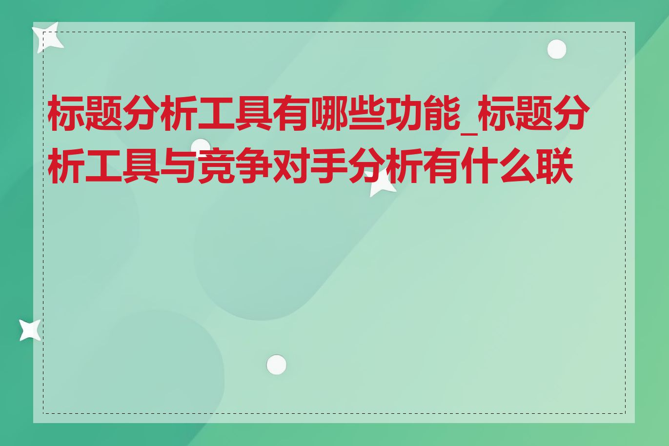 标题分析工具有哪些功能_标题分析工具与竞争对手分析有什么联系