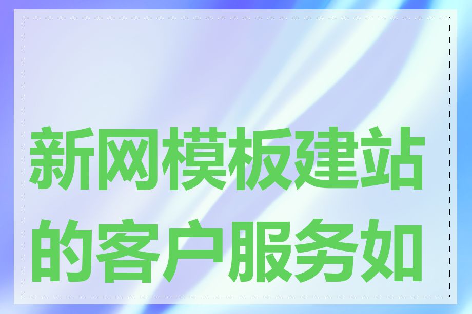 新网模板建站的客户服务如何