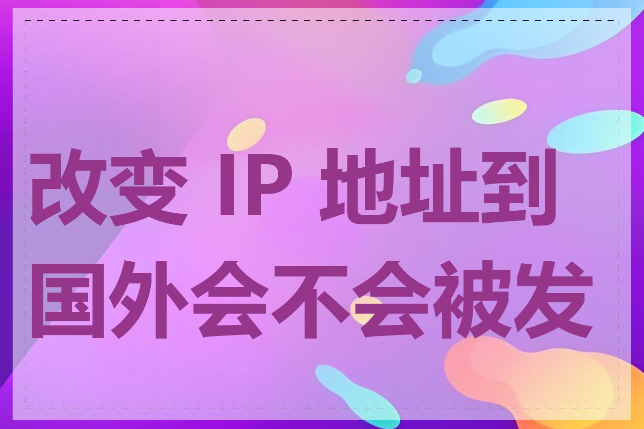 改变 IP 地址到国外会不会被发现