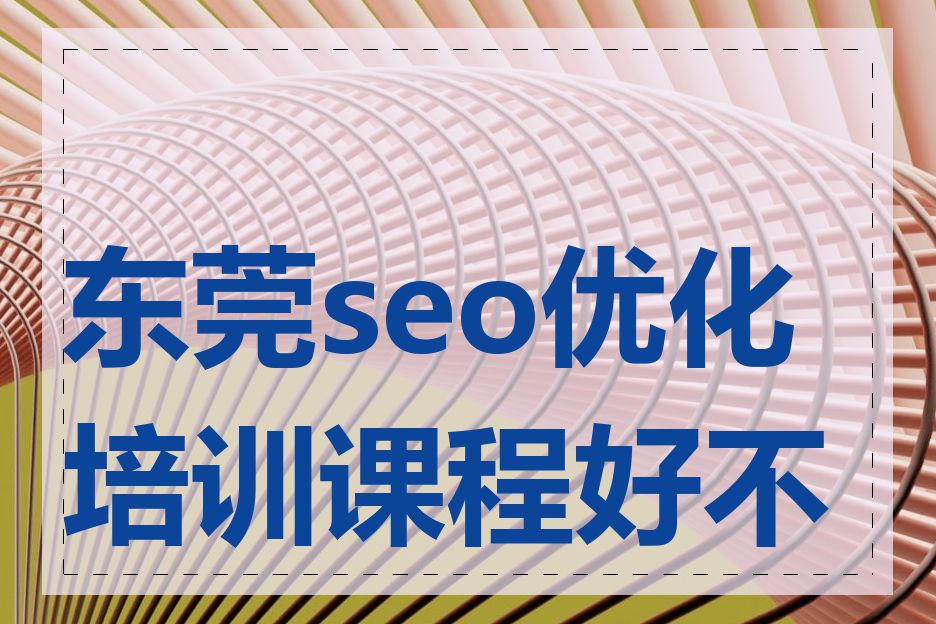 东莞seo优化培训课程好不好