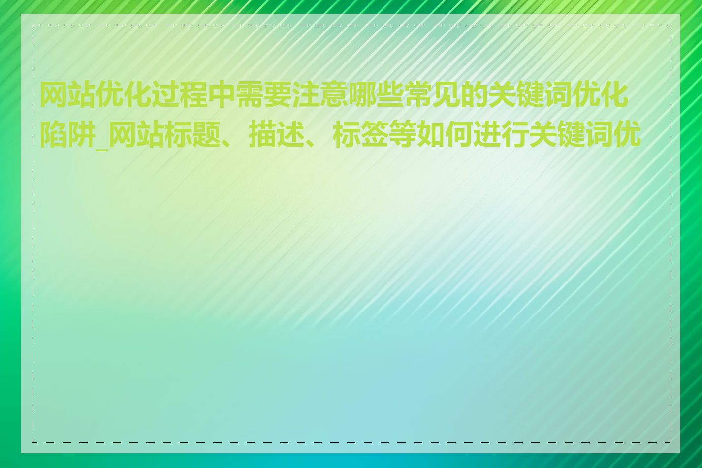 网站优化过程中需要注意哪些常见的关键词优化陷阱_网站标题、描述、标签等如何进行关键词优化