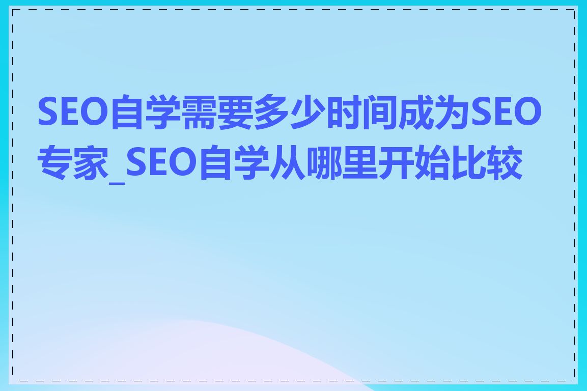 SEO自学需要多少时间成为SEO专家_SEO自学从哪里开始比较好