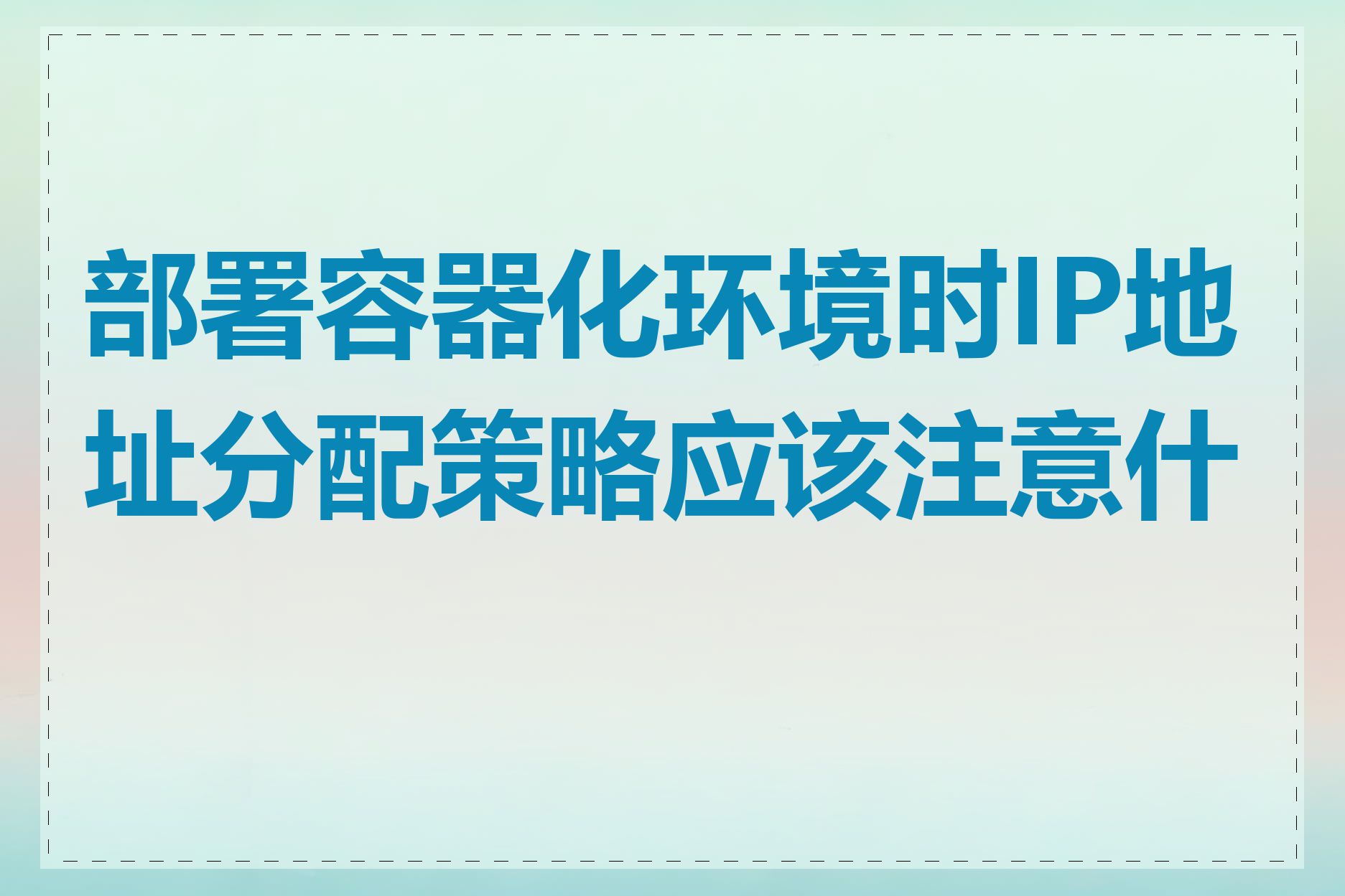 部署容器化环境时IP地址分配策略应该注意什么