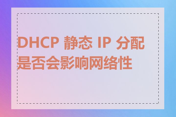 DHCP 静态 IP 分配是否会影响网络性能