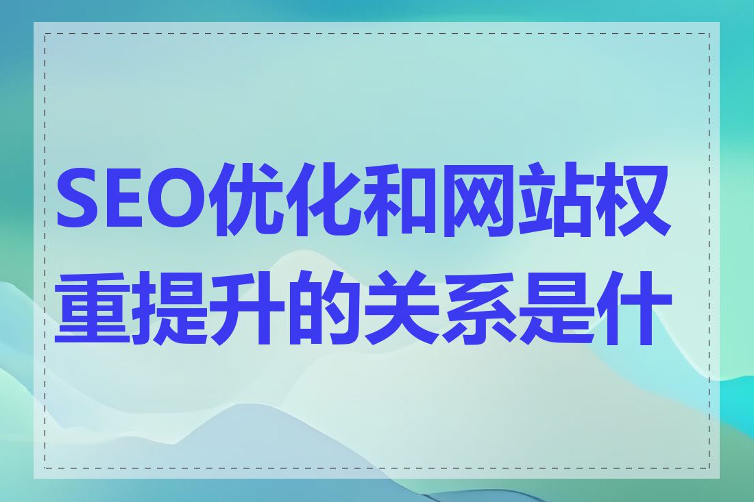 SEO优化和网站权重提升的关系是什么