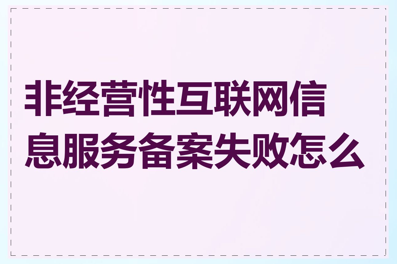 非经营性互联网信息服务备案失败怎么办