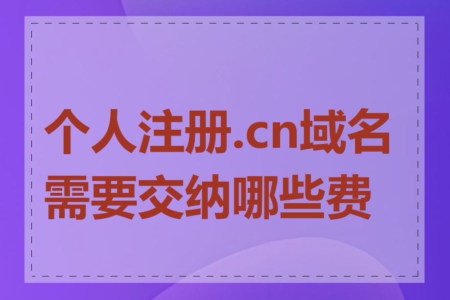 个人注册.cn域名需要交纳哪些费用