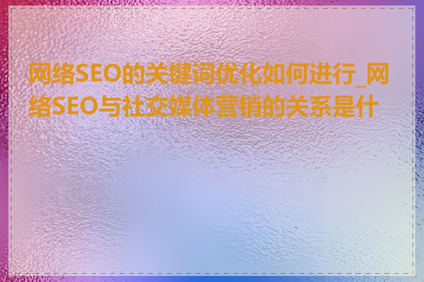 网络SEO的关键词优化如何进行_网络SEO与社交媒体营销的关系是什么