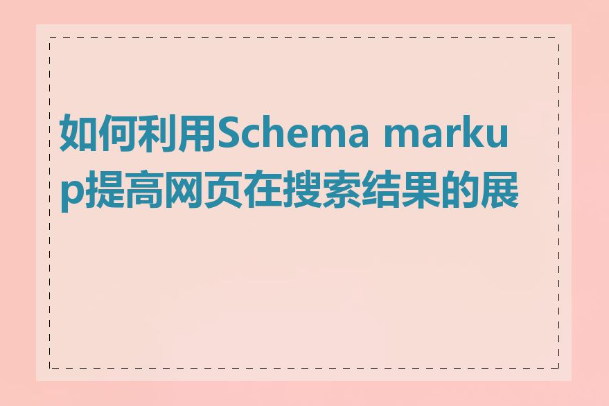 如何利用Schema markup提高网页在搜索结果的展示