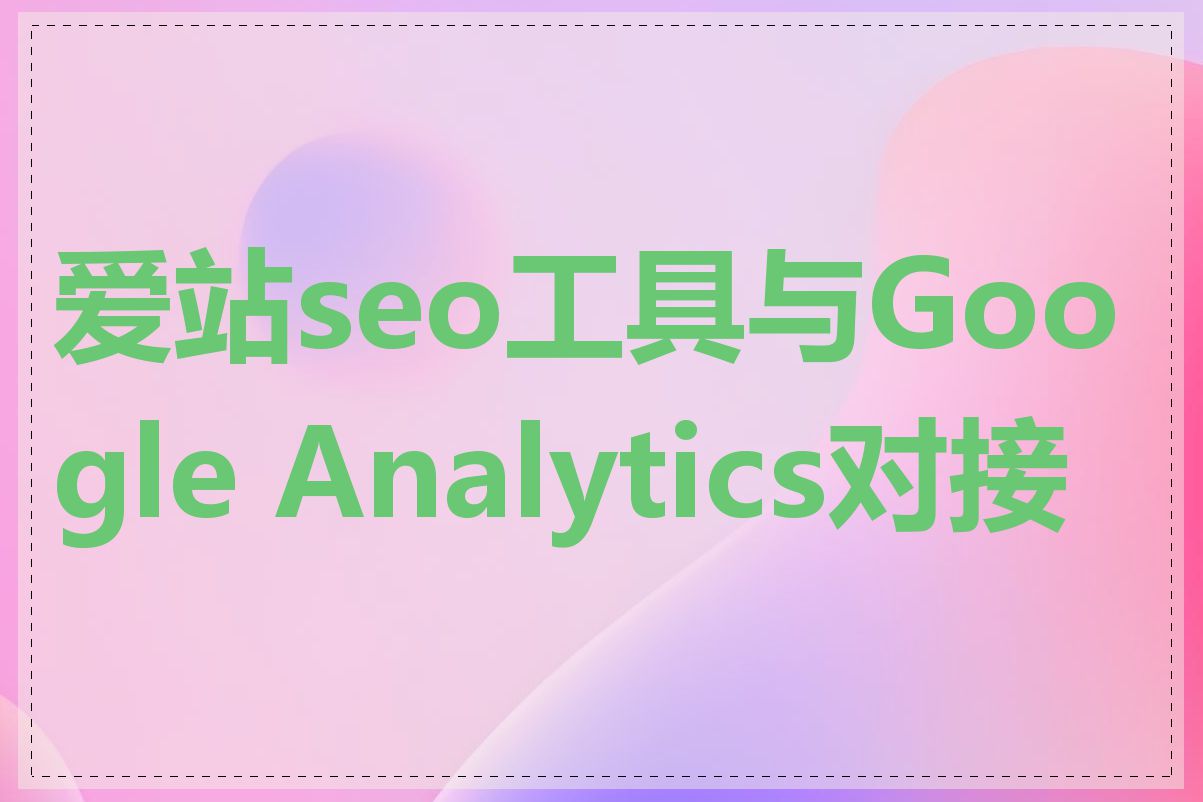 爱站seo工具与Google Analytics对接吗