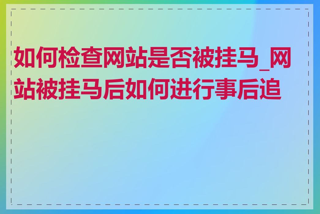 如何检查网站是否被挂马_网站被挂马后如何进行事后追查