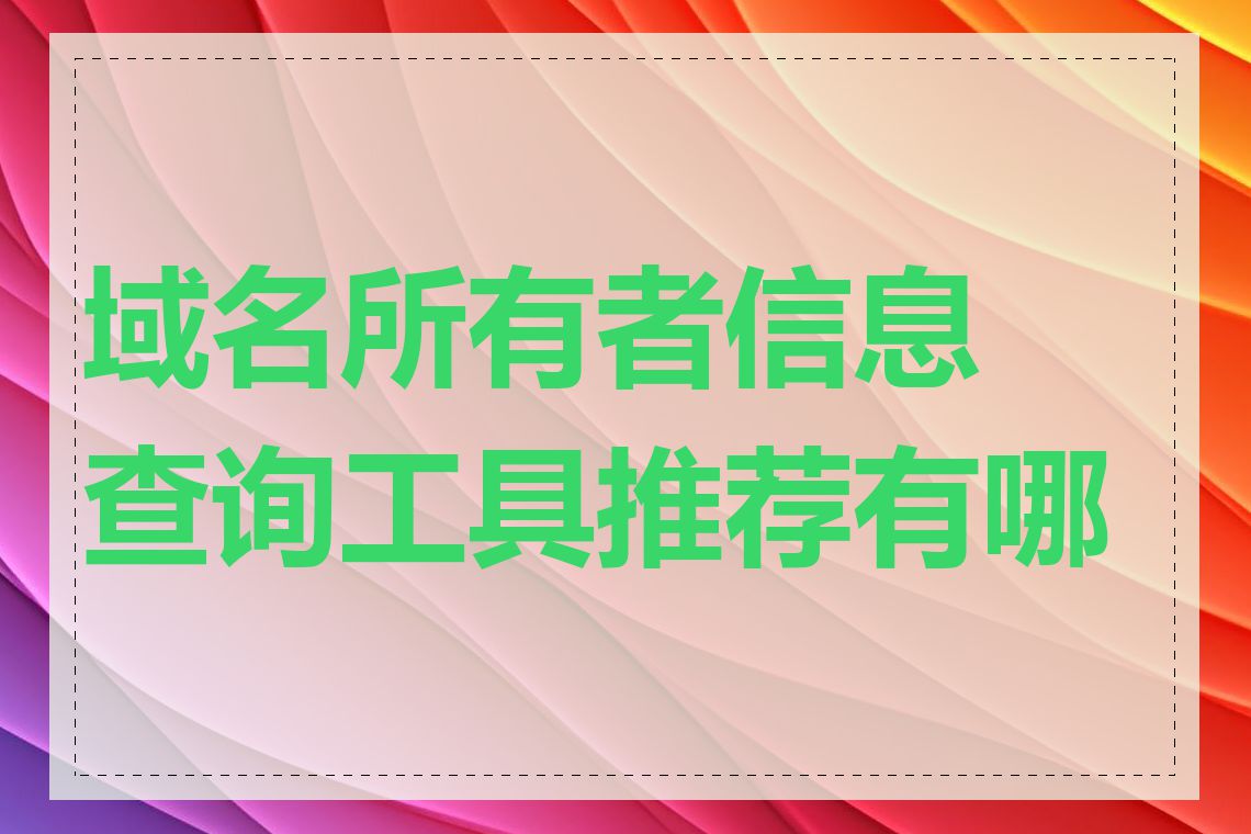 域名所有者信息查询工具推荐有哪些