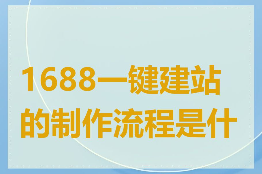 1688一键建站的制作流程是什么