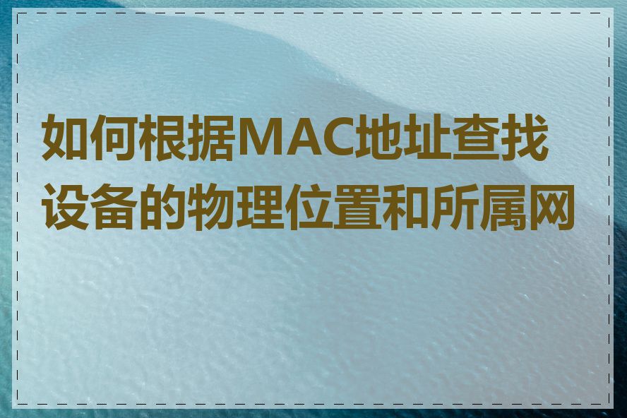 如何根据MAC地址查找设备的物理位置和所属网络