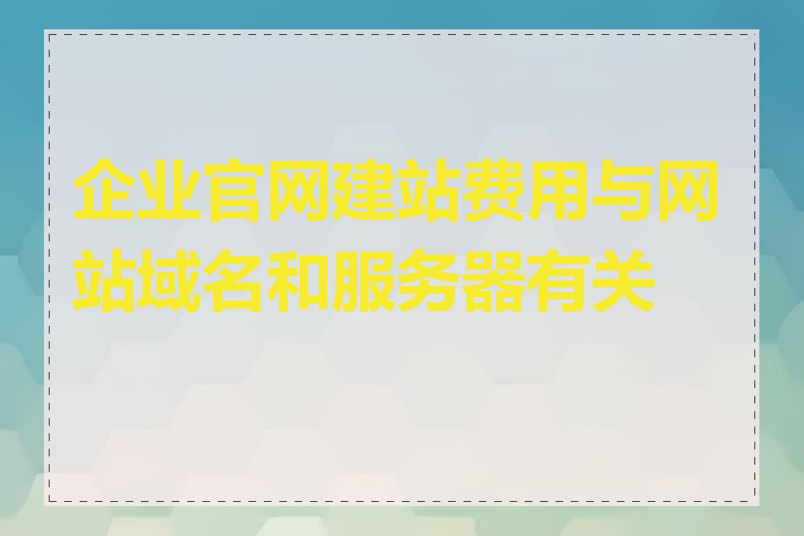 企业官网建站费用与网站域名和服务器有关吗