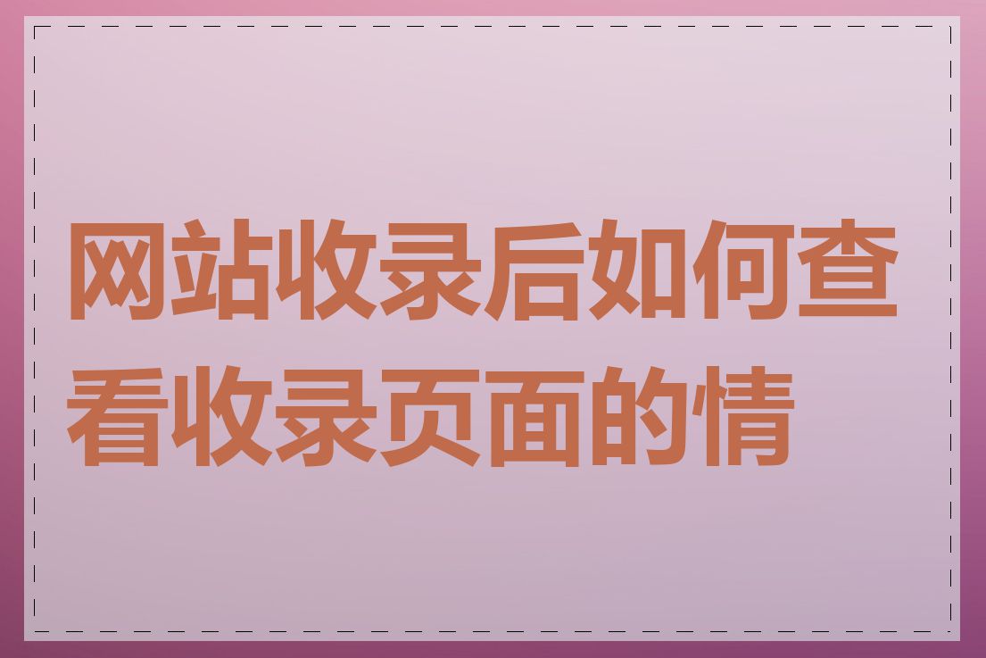 网站收录后如何查看收录页面的情况