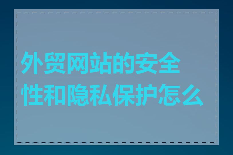 外贸网站的安全性和隐私保护怎么做