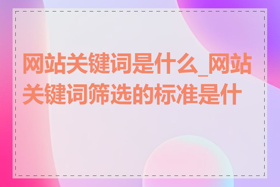 网站关键词是什么_网站关键词筛选的标准是什么